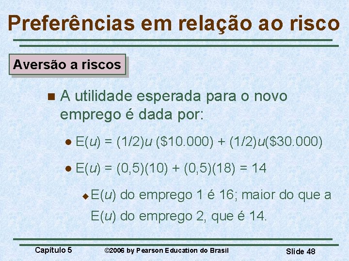 Preferências em relação ao risco Aversão a riscos n A utilidade esperada para o