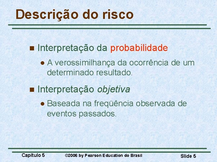 Descrição do risco n Interpretação da probabilidade l n A verossimilhança da ocorrência de