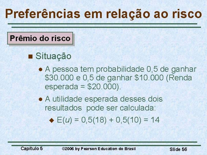 Preferências em relação ao risco Prêmio do risco n Situação l A pessoa tem