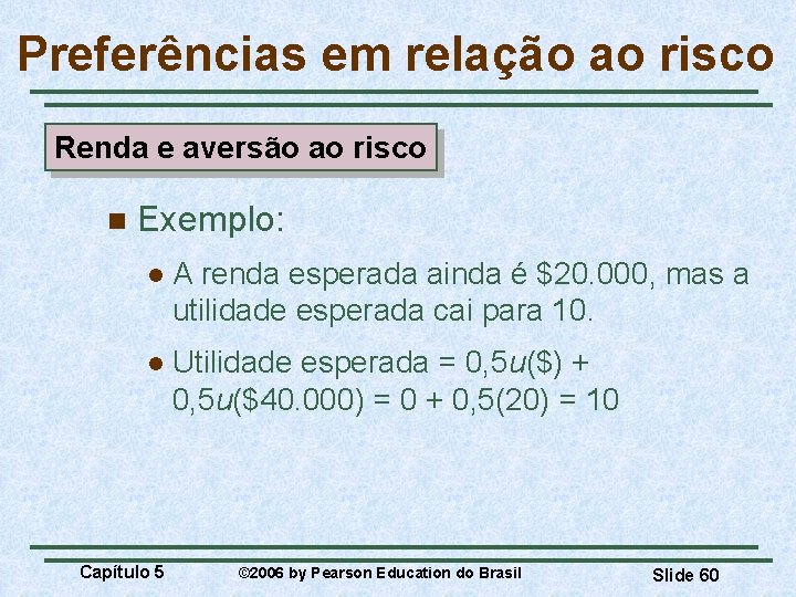 Preferências em relação ao risco Renda e aversão ao risco n Exemplo: l A