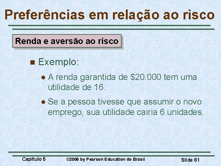 Preferências em relação ao risco Renda e aversão ao risco n Exemplo: l A