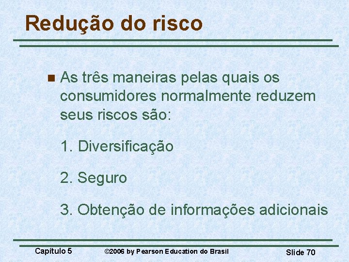 Redução do risco n As três maneiras pelas quais os consumidores normalmente reduzem seus