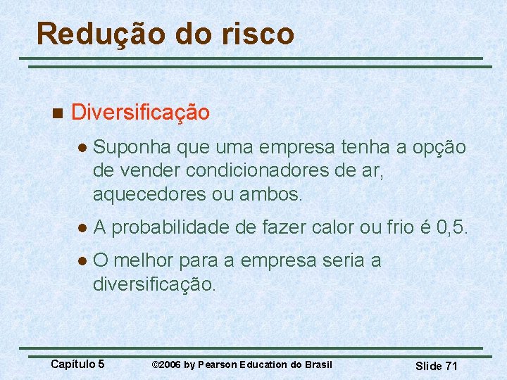 Redução do risco n Diversificação l Suponha que uma empresa tenha a opção de