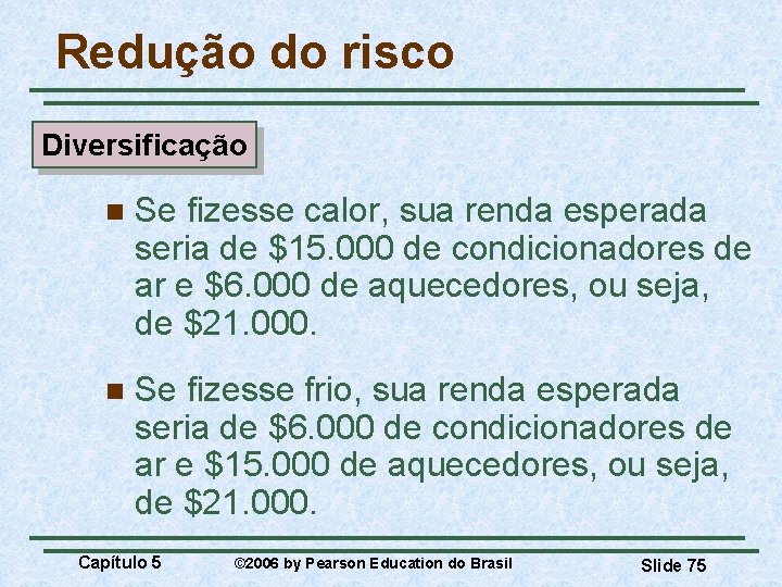 Redução do risco Diversificação n Se fizesse calor, sua renda esperada seria de $15.