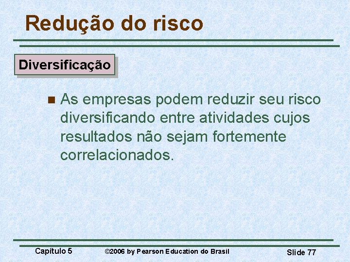 Redução do risco Diversificação n As empresas podem reduzir seu risco diversificando entre atividades