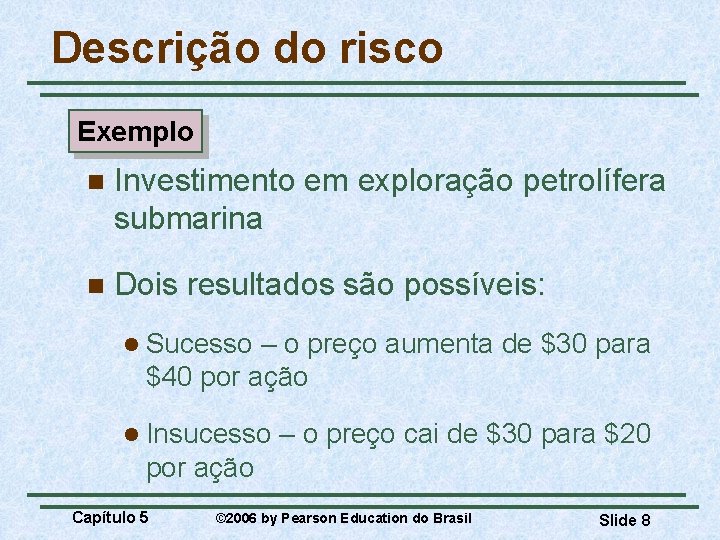 Descrição do risco Exemplo n Investimento em exploração petrolífera submarina n Dois resultados são