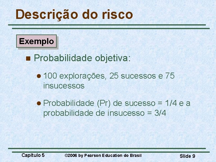 Descrição do risco Exemplo n Probabilidade objetiva: l 100 explorações, 25 sucessos e 75