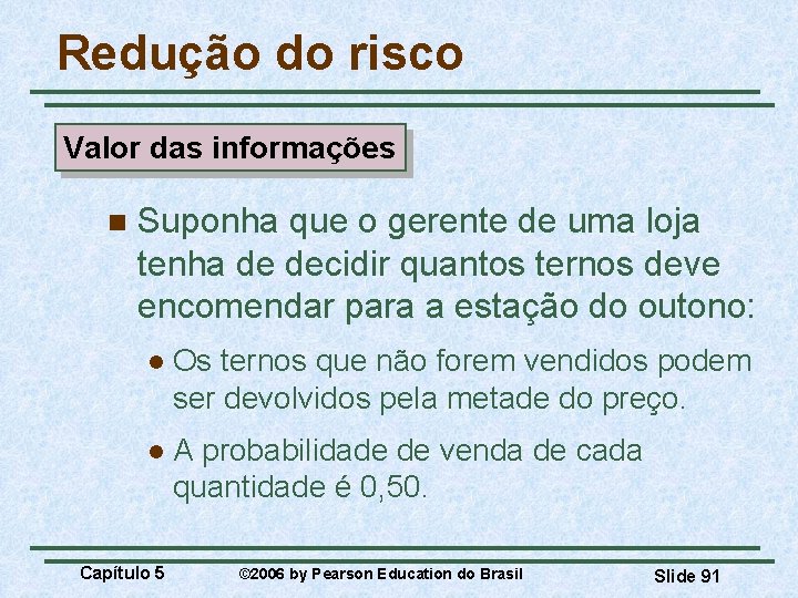 Redução do risco Valor das informações n Suponha que o gerente de uma loja