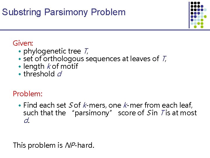 Substring Parsimony Problem Given: • phylogenetic tree T, • set of orthologous sequences at