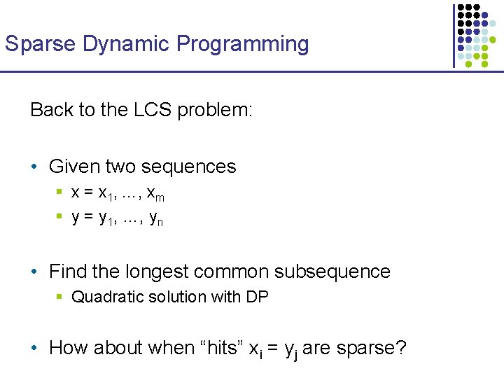 Sparse Dynamic Programming Back to the LCS problem: • Given two sequences § x