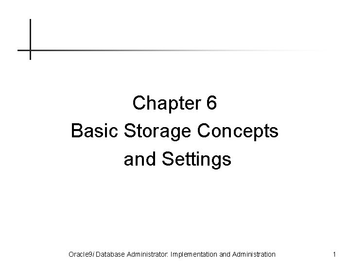 Chapter 6 Basic Storage Concepts and Settings Oracle 9 i Database Administrator: Implementation and