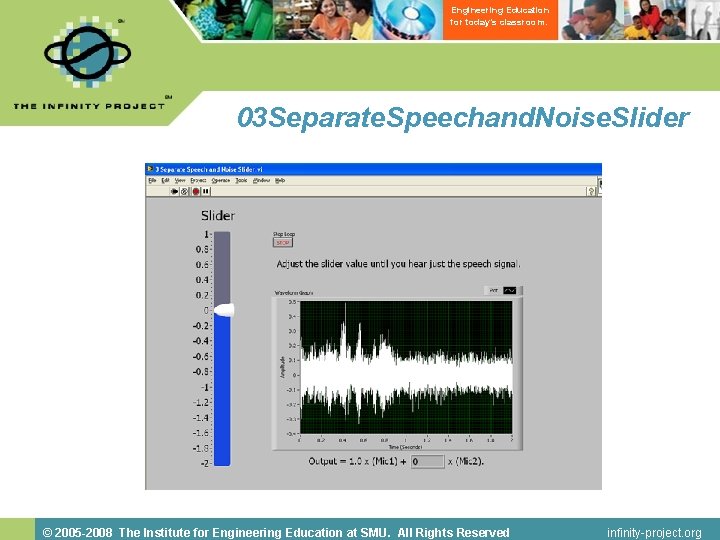 Engineering Education for today’s classroom. 03 Separate. Speechand. Noise. Slider © 2005 -2008 The