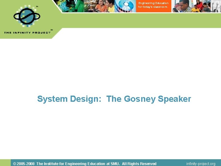 Engineering Education for today’s classroom. System Design: The Gosney Speaker © 2005 -2008 The