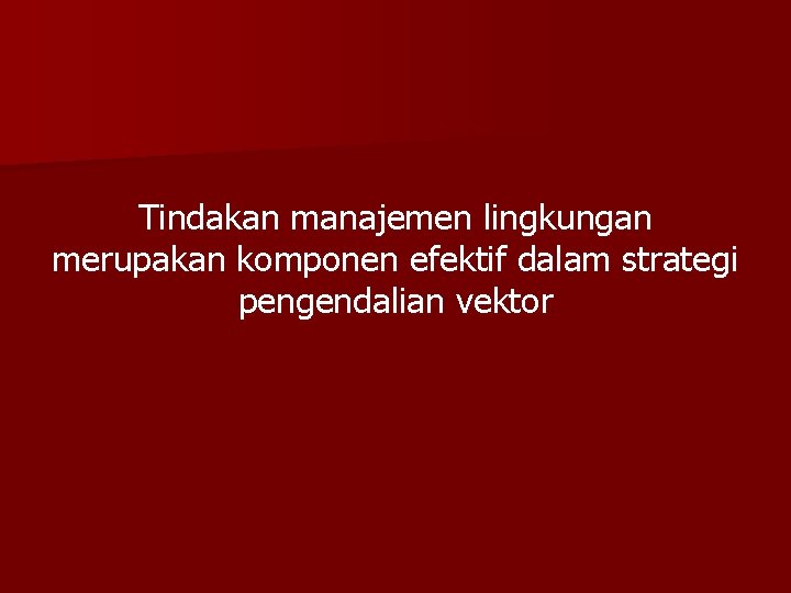 Tindakan manajemen lingkungan merupakan komponen efektif dalam strategi pengendalian vektor 