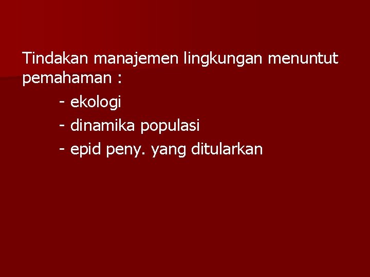 Tindakan manajemen lingkungan menuntut pemahaman : - ekologi - dinamika populasi - epid peny.