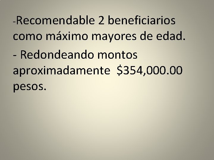 -Recomendable 2 beneficiarios como máximo mayores de edad. - Redondeando montos aproximadamente $354, 000.