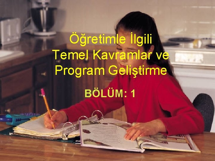 Öğretimle İlgili Temel Kavramlar ve Program Geliştirme BÖLÜM: 1 