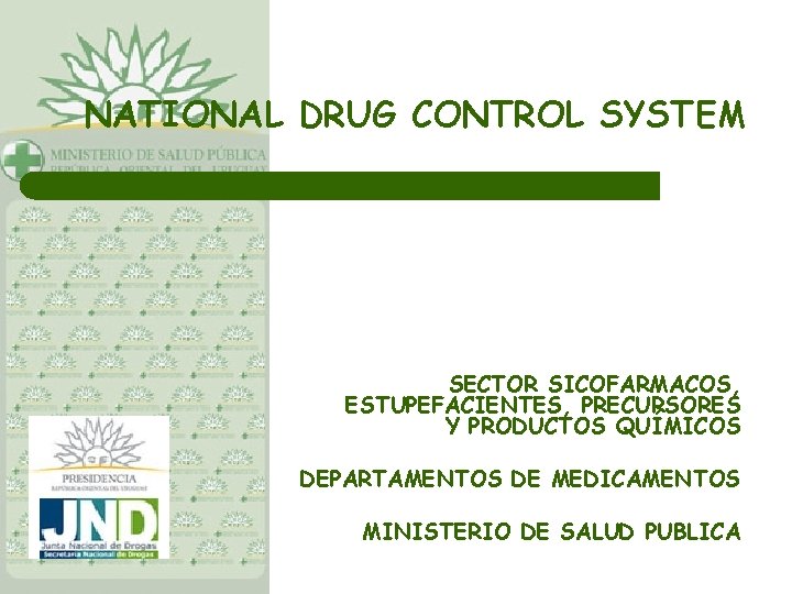 NATIONAL DRUG CONTROL SYSTEM SECTOR SICOFARMACOS, ESTUPEFACIENTES, PRECURSORES Y PRODUCTOS QUÍMICOS DEPARTAMENTOS DE MEDICAMENTOS