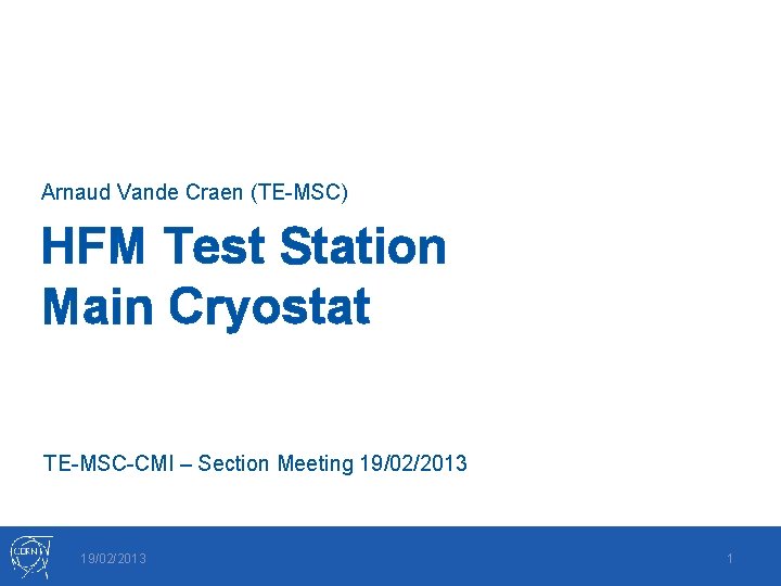 Arnaud Vande Craen (TE-MSC) HFM Test Station Main Cryostat TE-MSC-CMI – Section Meeting 19/02/2013
