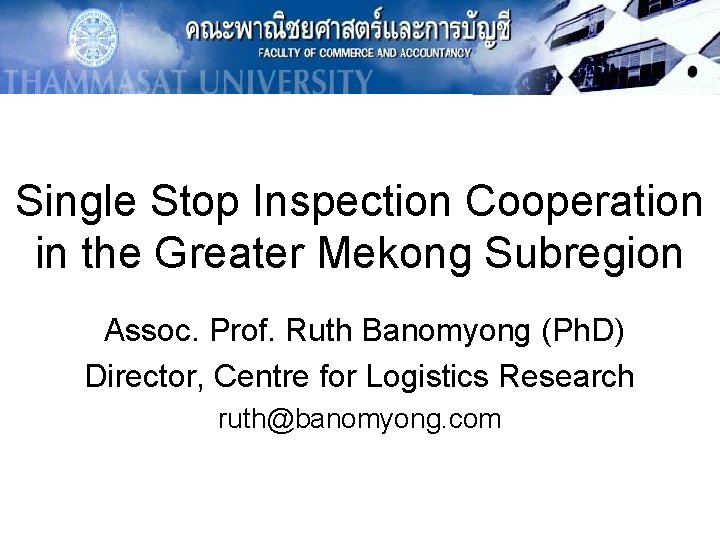 Single Stop Inspection Cooperation in the Greater Mekong Subregion Assoc. Prof. Ruth Banomyong (Ph.