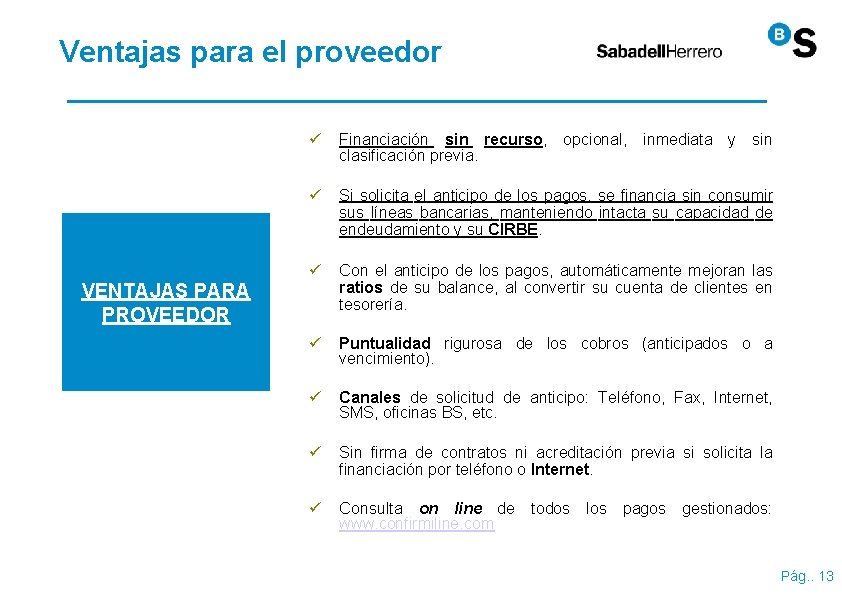 Ventajas para el proveedor ü Financiación sin recurso, opcional, inmediata y sin clasificación previa. Ventajas para el proveedor ü Financiación sin recurso, opcional, inmediata y sin clasificación previa.