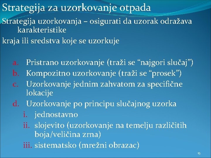 Strategija za uzorkovanje otpada Strategija uzorkovanja – osigurati da uzorak odražava karakteristike kraja ili