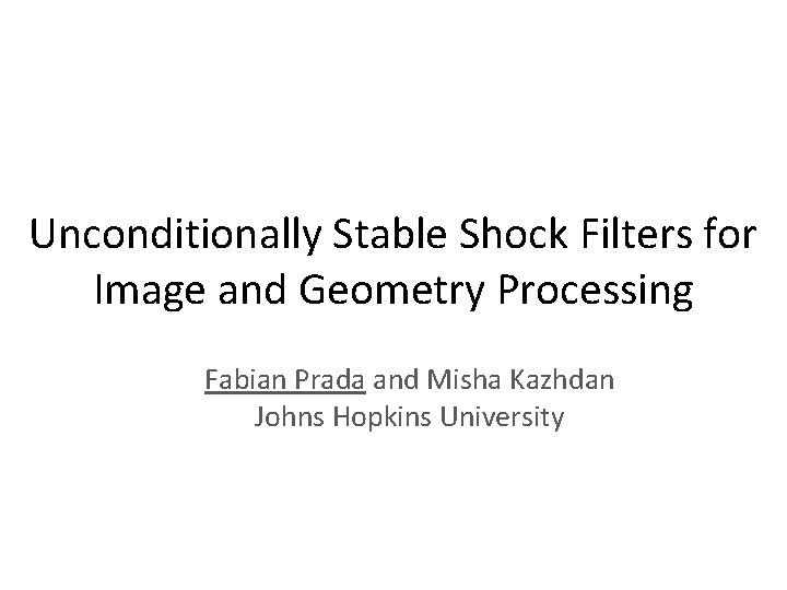 Unconditionally Stable Shock Filters for Image and Geometry Processing Fabian Prada and Misha Kazhdan