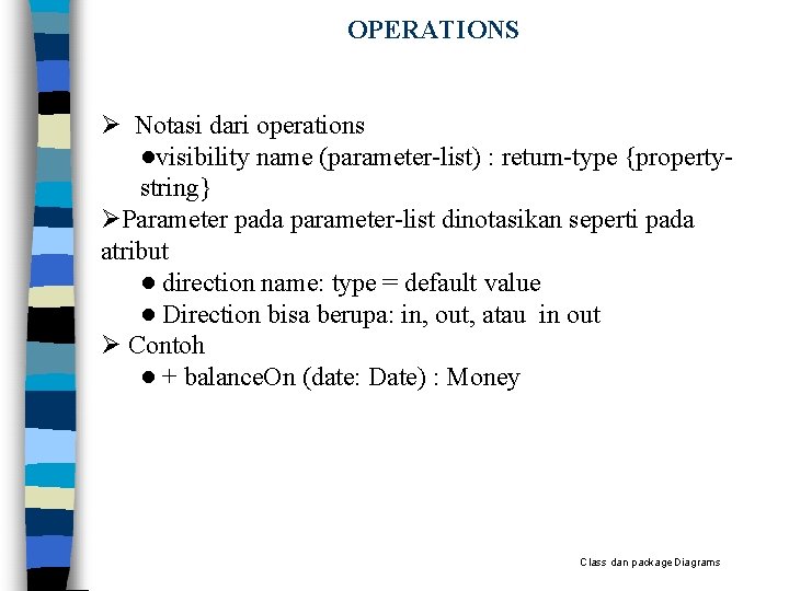 OPERATIONS Notasi dari operations ●visibility name (parameter-list) : return-type {propertystring} Parameter pada parameter-list dinotasikan