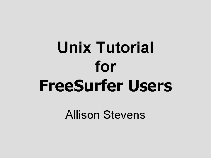 Unix Tutorial for Free. Surfer Users Allison Stevens 