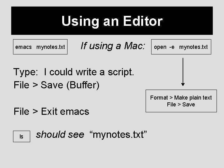 Using an Editor emacs mynotes. txt If using a Mac: open -e mynotes. txt