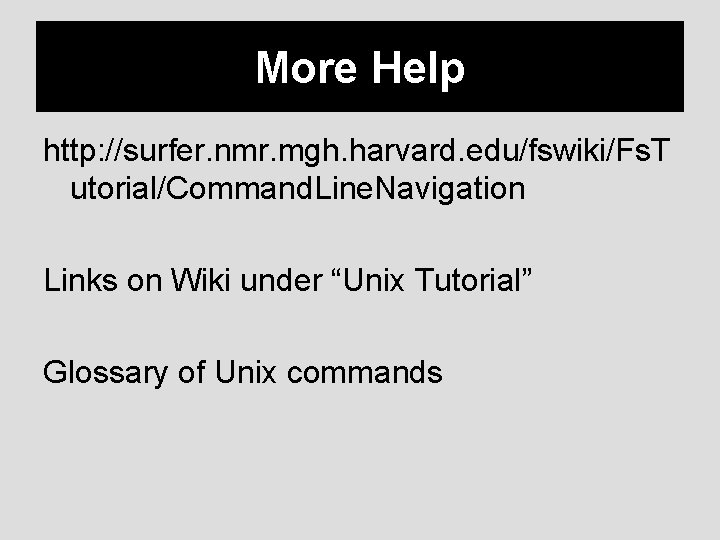 More Help http: //surfer. nmr. mgh. harvard. edu/fswiki/Fs. T utorial/Command. Line. Navigation Links on