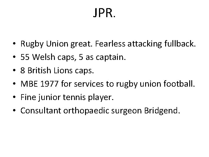 JPR. • • • Rugby Union great. Fearless attacking fullback. 55 Welsh caps, 5
