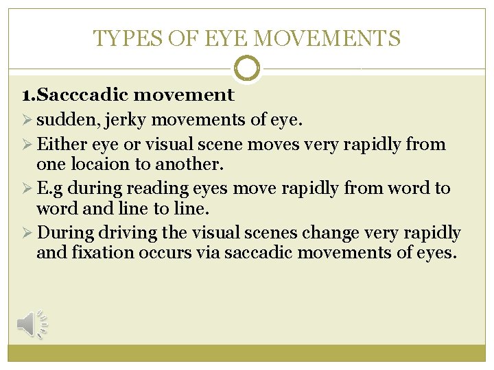 TYPES OF EYE MOVEMENTS 1. Sacccadic movement Ø sudden, jerky movements of eye. Ø