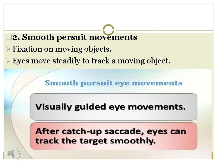 � 2. Smooth persuit movements Ø Fixation on moving objects. Ø Eyes move steadily