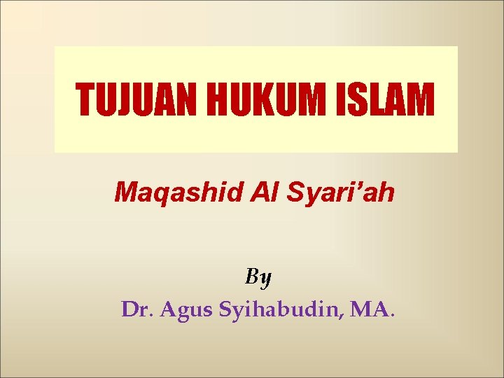 TUJUAN HUKUM ISLAM Maqashid Al Syari’ah By Dr. Agus Syihabudin, MA. 