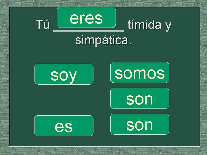 eres Tú _____ tímida y simpática. soy es somos son 