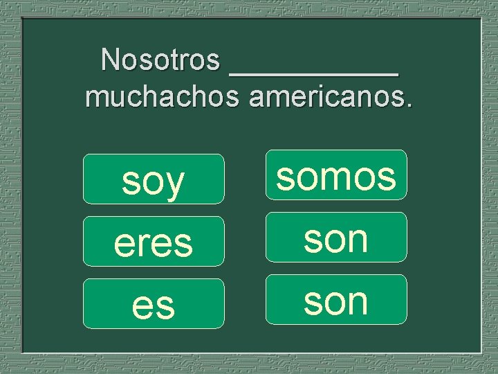 Nosotros _____ muchachos americanos. soy eres es somos son 