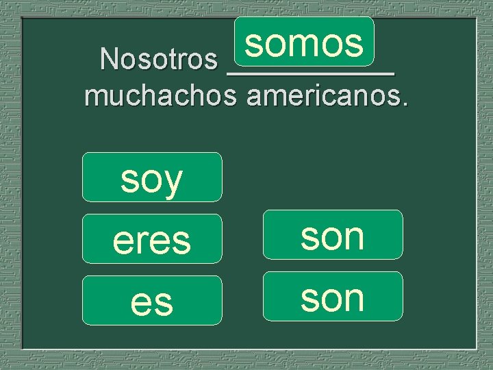 somos Nosotros _____ muchachos americanos. soy eres es son 