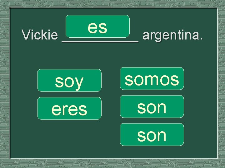 es Vickie _____ argentina. soy eres somos son 