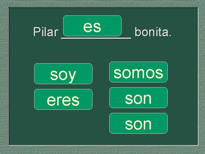 es Pilar _____ bonita. soy eres somos son 
