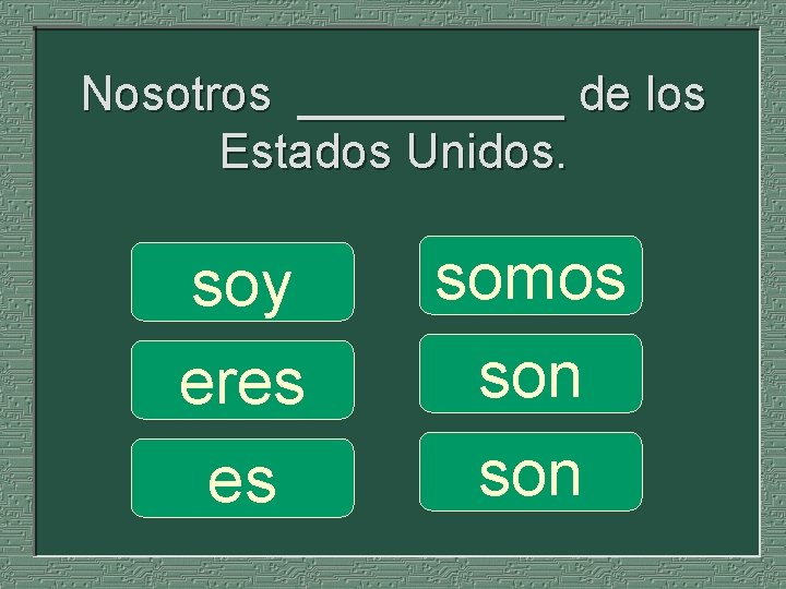 Nosotros _____ de los Estados Unidos. soy eres es somos son 