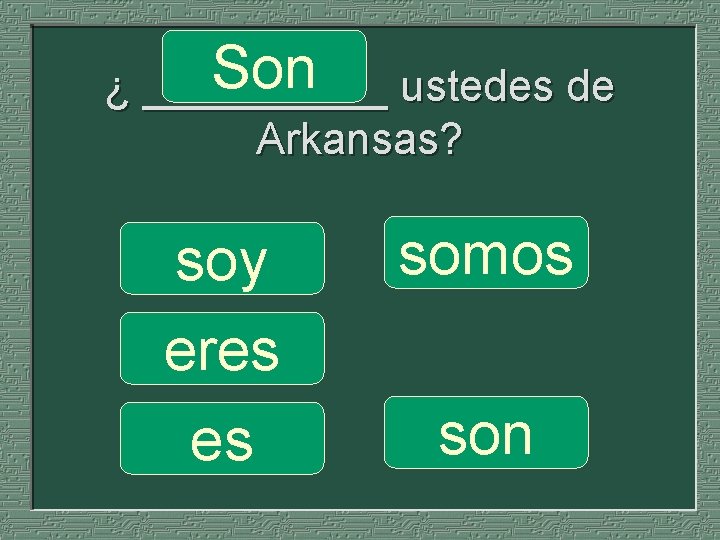 Son ustedes de ¿ _____ Arkansas? soy eres es somos son 