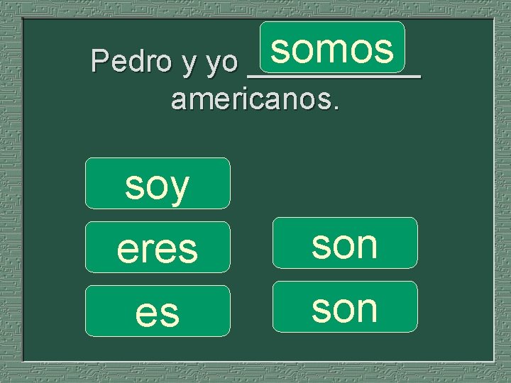 somos Pedro y yo _____ americanos. soy eres es son 