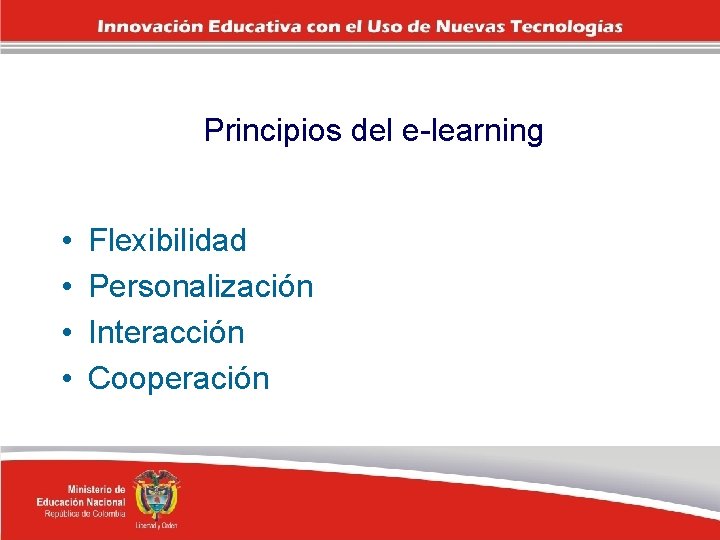 Principios del e-learning • • Flexibilidad Personalización Interacción Cooperación 