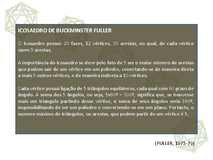 ICOSAEDRO DE BUCKMINSTER FULLER O Icosaedro possui: 20 faces, 12 vértices, 30 arestas, no