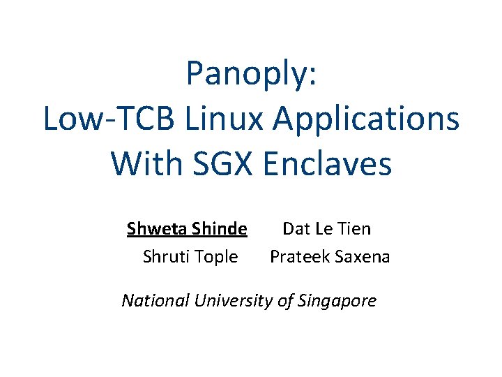 Panoply: Low-TCB Linux Applications With SGX Enclaves Shweta Shinde Dat Le Tien Shruti Tople