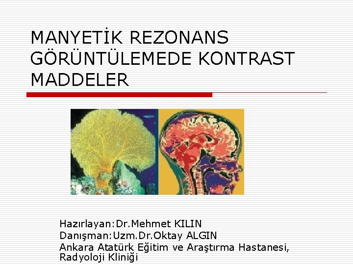 MANYETİK REZONANS GÖRÜNTÜLEMEDE KONTRAST MADDELER Hazırlayan: Dr. Mehmet KILIN Danışman: Uzm. Dr. Oktay ALGIN