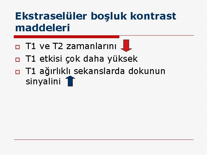 Ekstraselüler boşluk kontrast maddeleri o o o T 1 ve T 2 zamanlarını T