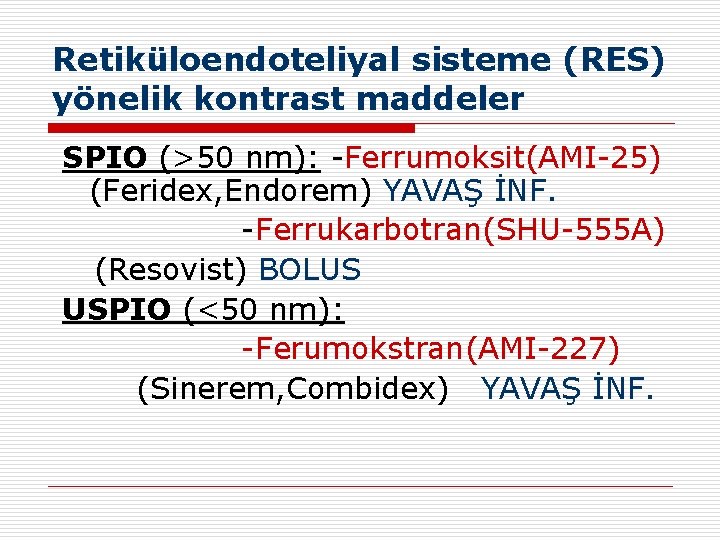 Retiküloendoteliyal sisteme (RES) yönelik kontrast maddeler SPIO (>50 nm): -Ferrumoksit(AMI-25) (Feridex, Endorem) YAVAŞ İNF.