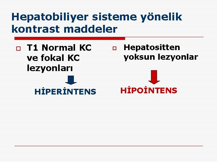 Hepatobiliyer sisteme yönelik kontrast maddeler o T 1 Normal KC ve fokal KC lezyonları